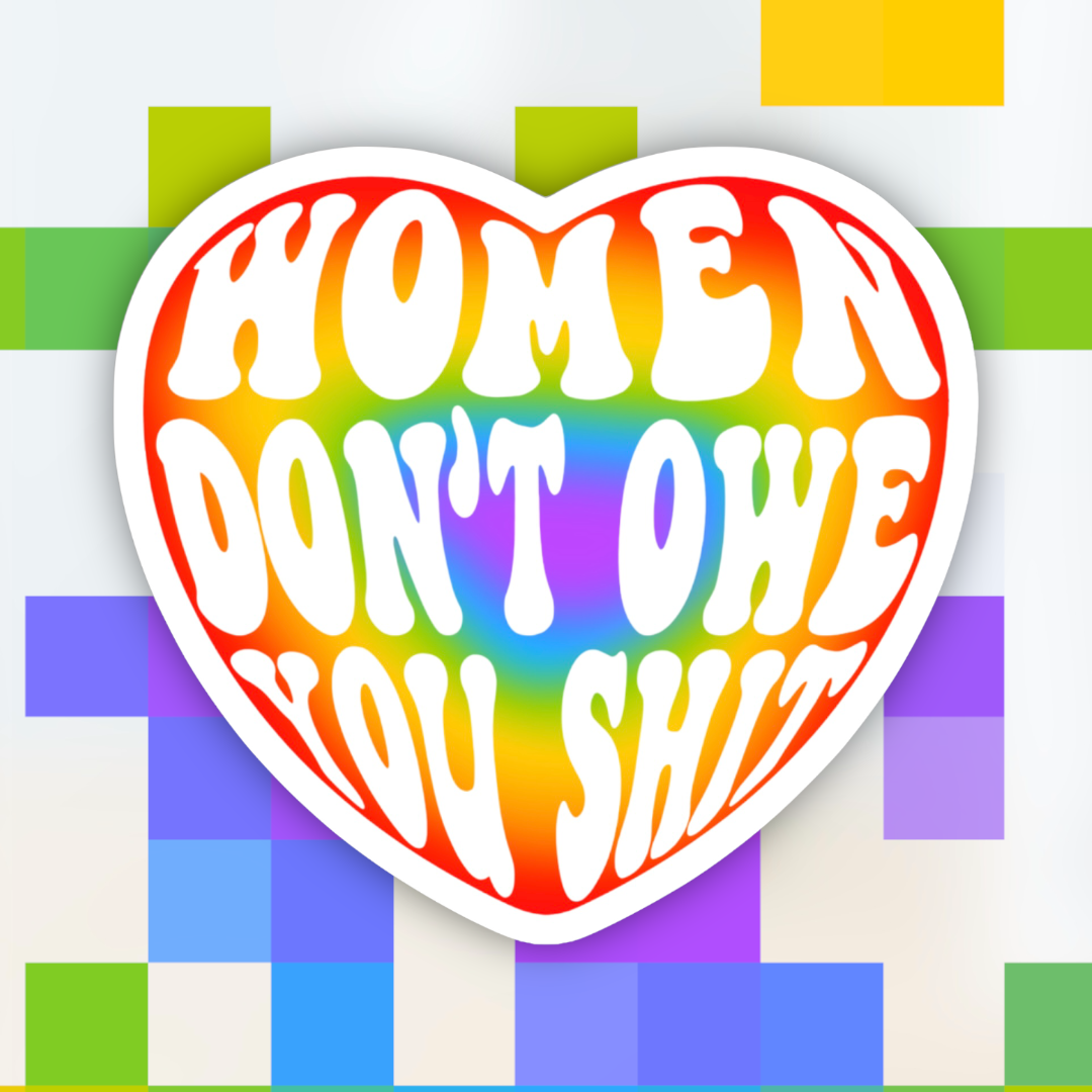 Women Don’t Owe You Shit Sticker