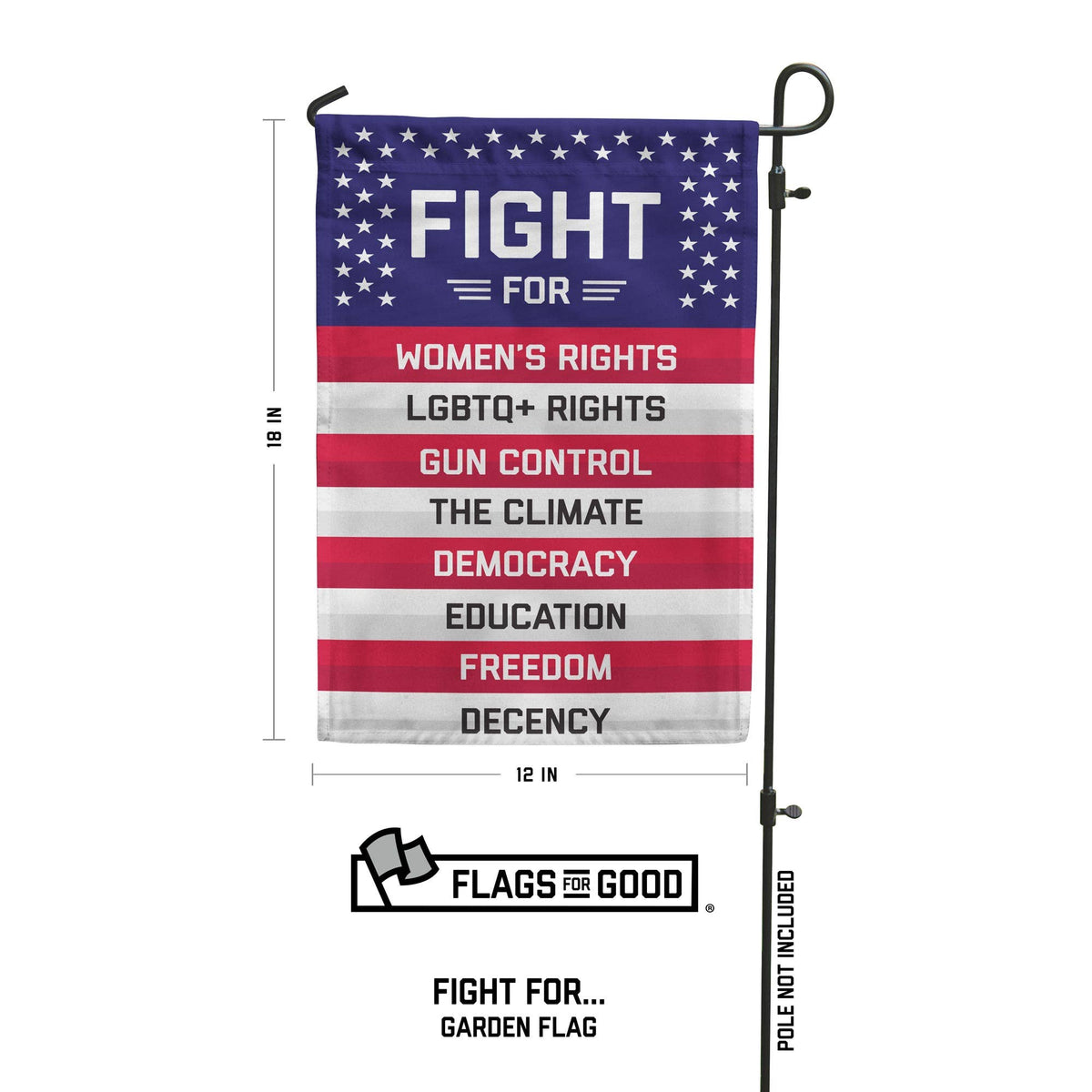A lawn flag styled after the USA flag, with the text “FIGHT FOR WOMEN’S RIGHTS, LGBTQ+ RIGHTS, GUN CONTROL, THE CLIMATE, DEMOCRACY, EDUCATION, FREEDOM, DECENCY”. Measurements show that the flag is eighteen inches tall and twelve inches wide.
