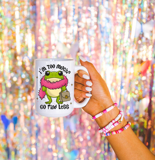 I’m Too Much Go Find Less Frog Coffee Mug